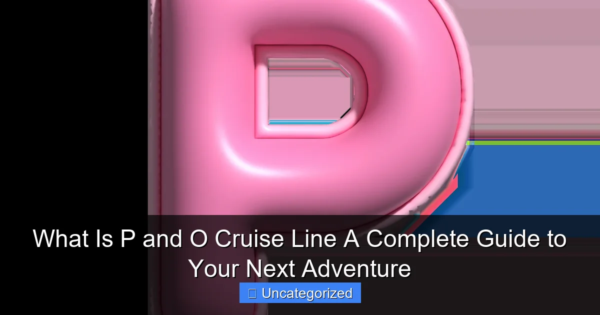 Exploring the Latest from P&O Cruise: A Voyage Like No Other