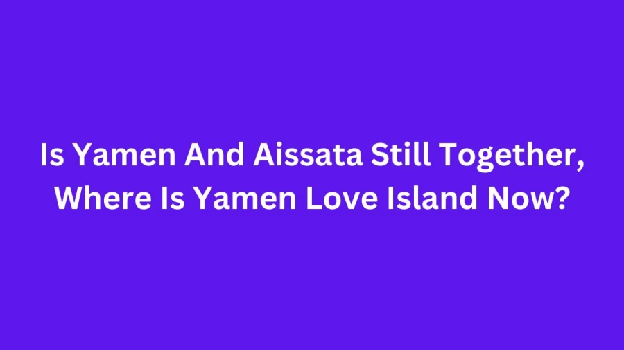 Yamen’s Journey After Love Island